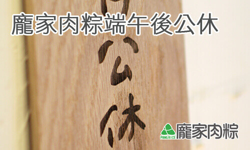 90-00龐家肉粽端午節粽子出貨完畢,公休兩周公告