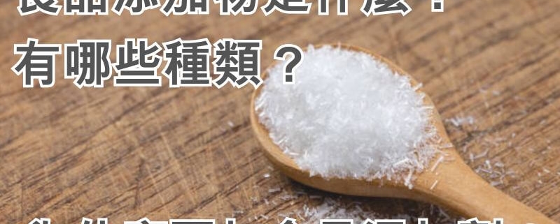 食品添加物是什麼？有哪些種類？為什麼要加食品添加劑？
